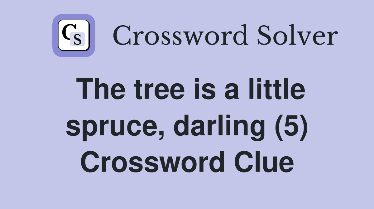 The tree is a little spruce, darling (5) Crossword Clue