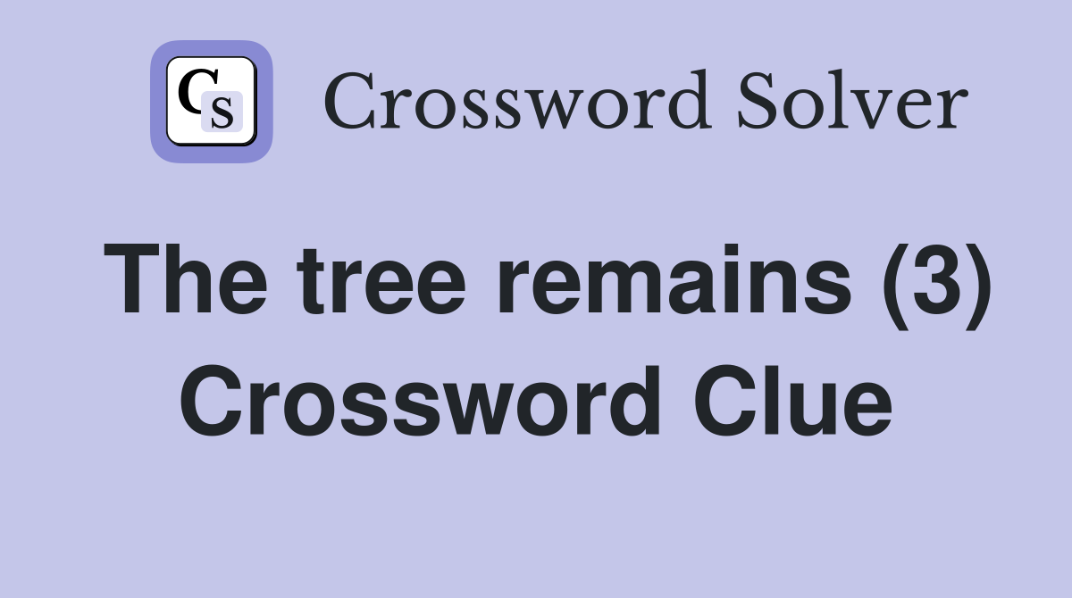 The tree remains (3) Crossword Clue