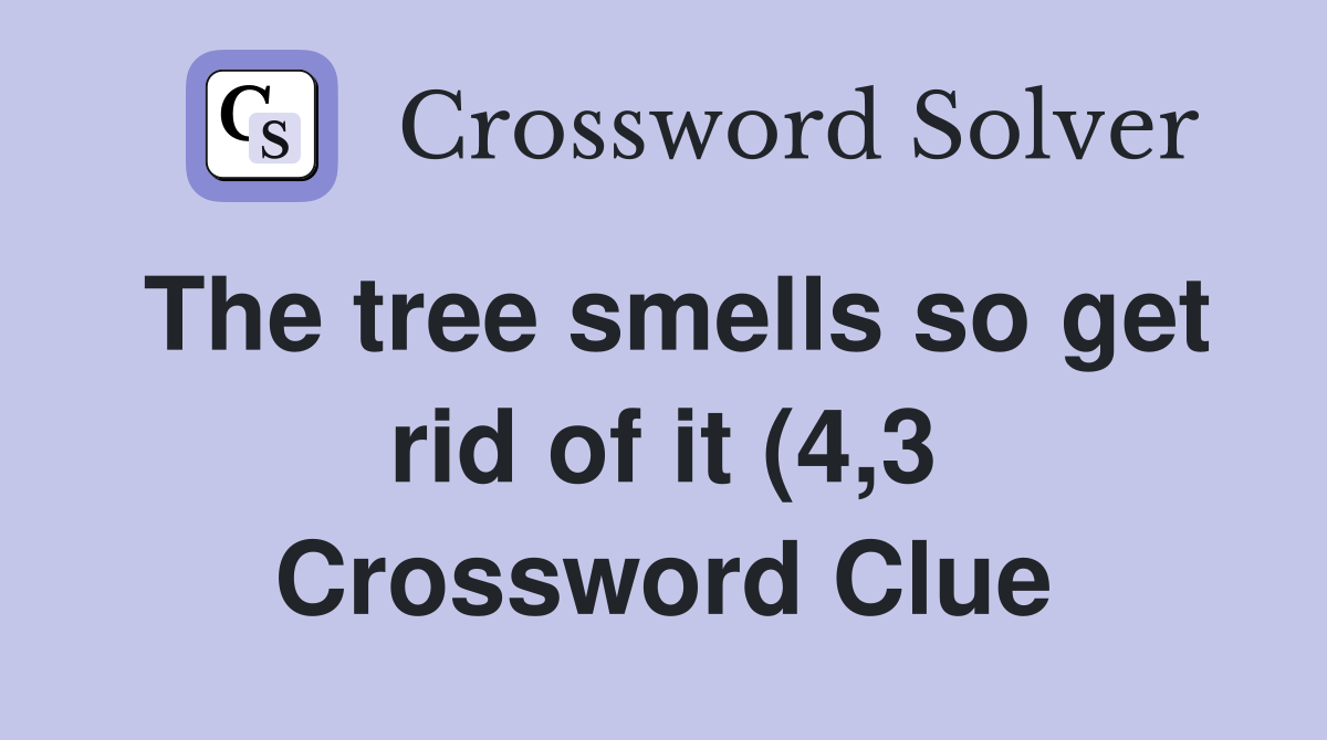 The tree smells so get rid of it (4 3) Crossword Clue Answers The tree smells so get rid of it (4 3) Crossword Clue Answers