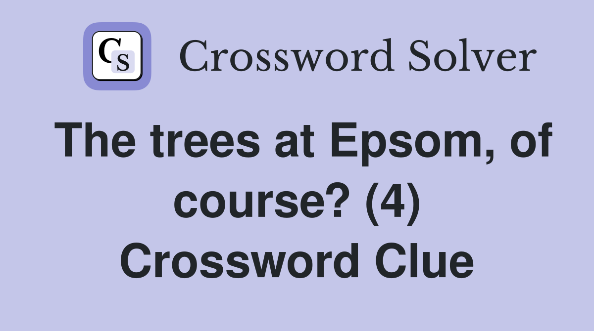 The trees at Epsom, of course? (4) Crossword Clue