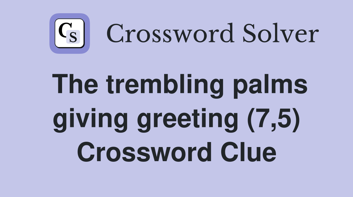 The trembling palms giving greeting (7,5) Crossword Clue