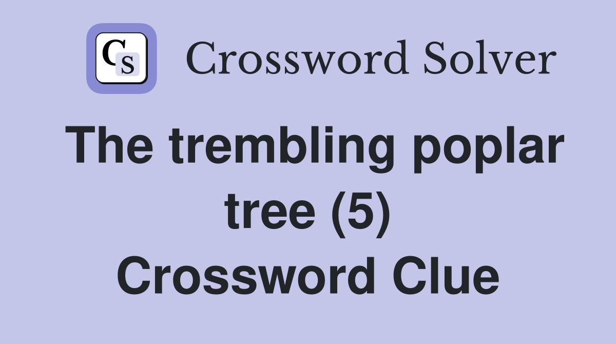 The trembling poplar tree (5) Crossword Clue