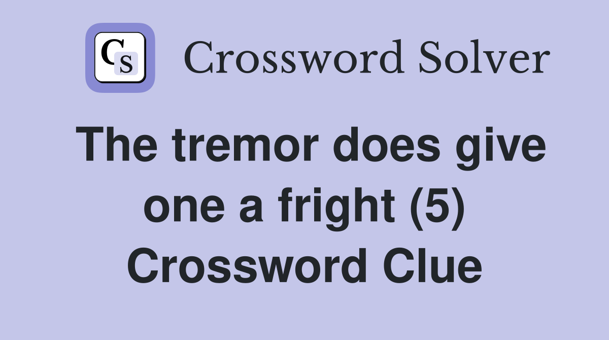 The tremor does give one a fright (5) Crossword Clue