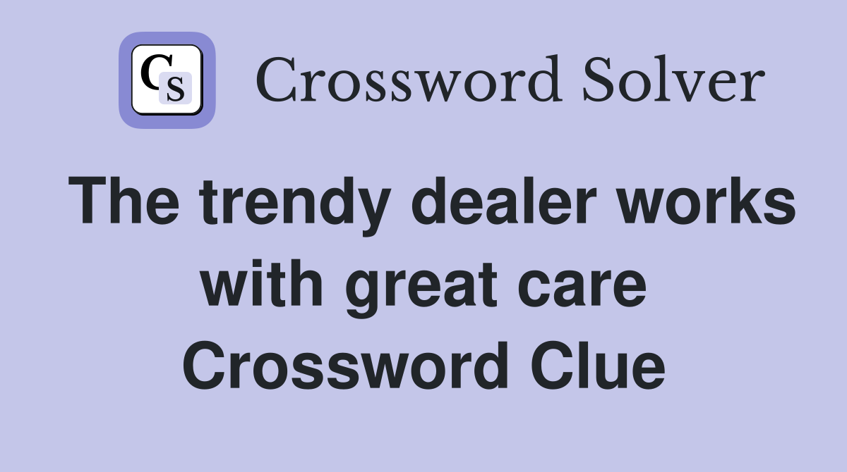 The trendy dealer works with great care Crossword Clue