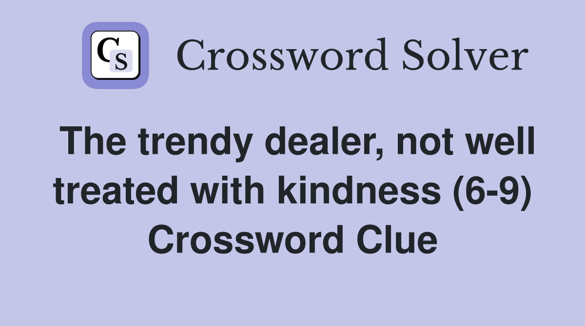 The trendy dealer, not well treated with kindness (6-9) Crossword Clue