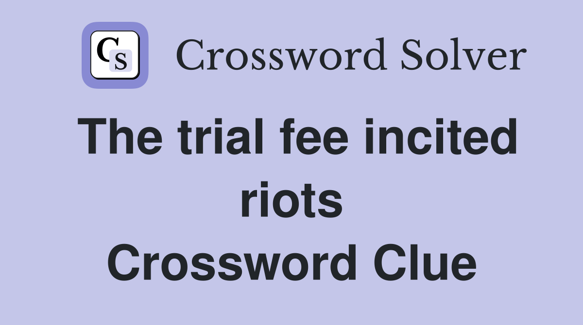 The trial fee incited riots Crossword Clue