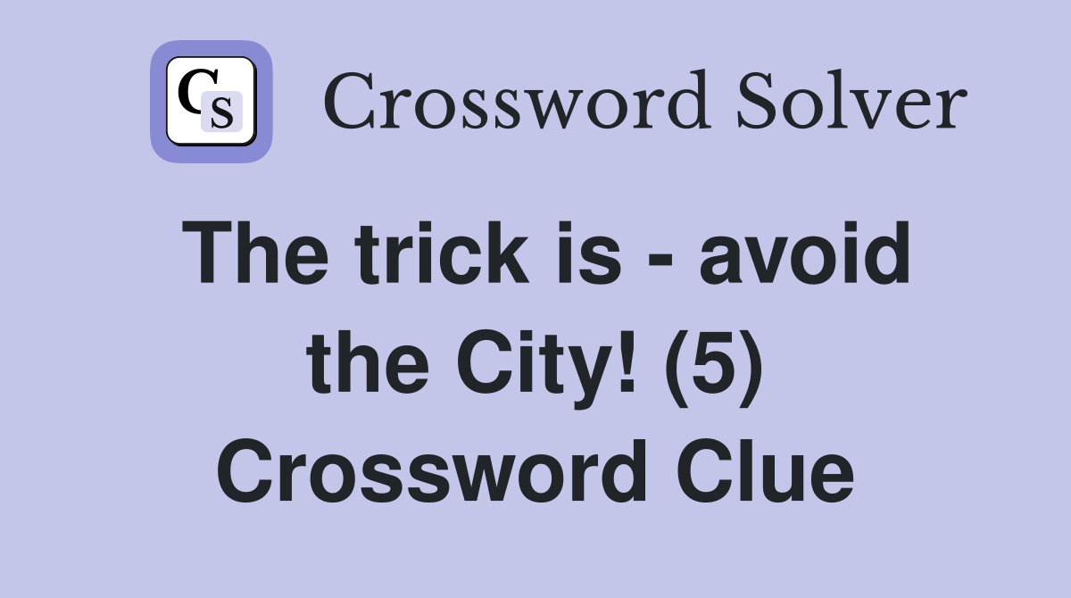 The trick is - avoid the City! (5) Crossword Clue