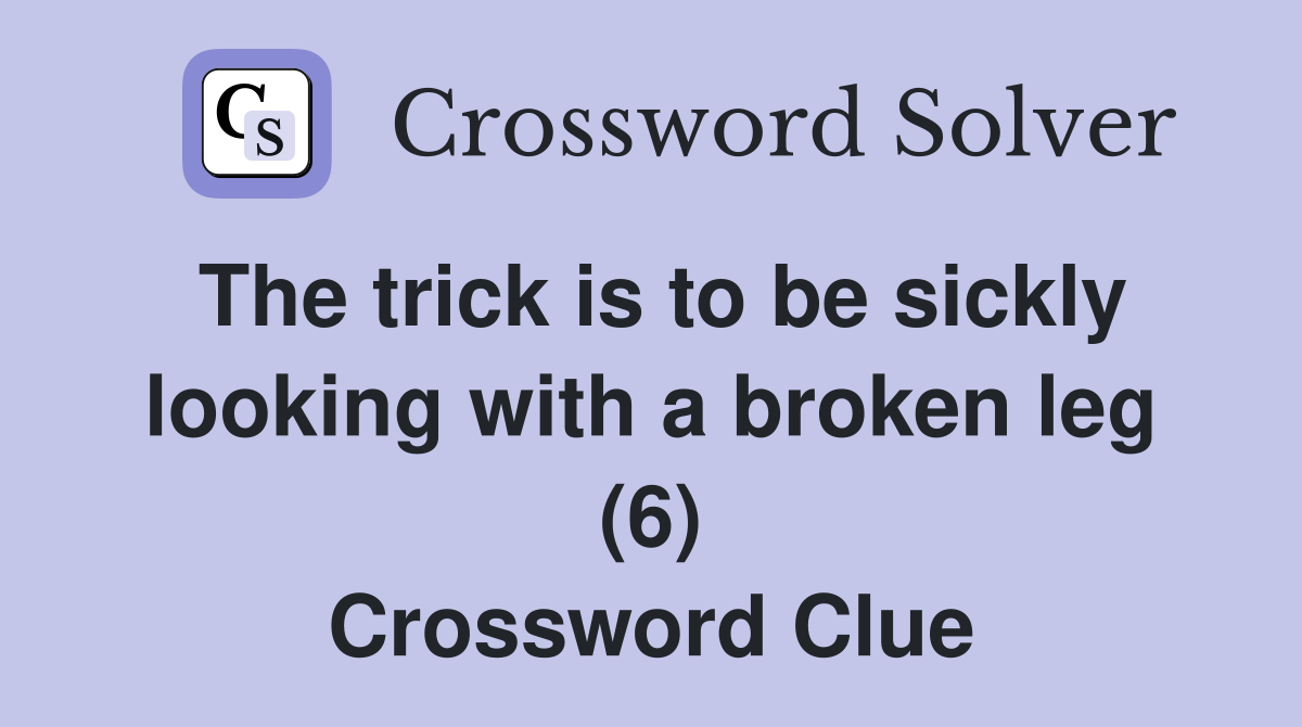 The trick is to be sickly looking with a broken leg (6) Crossword Clue