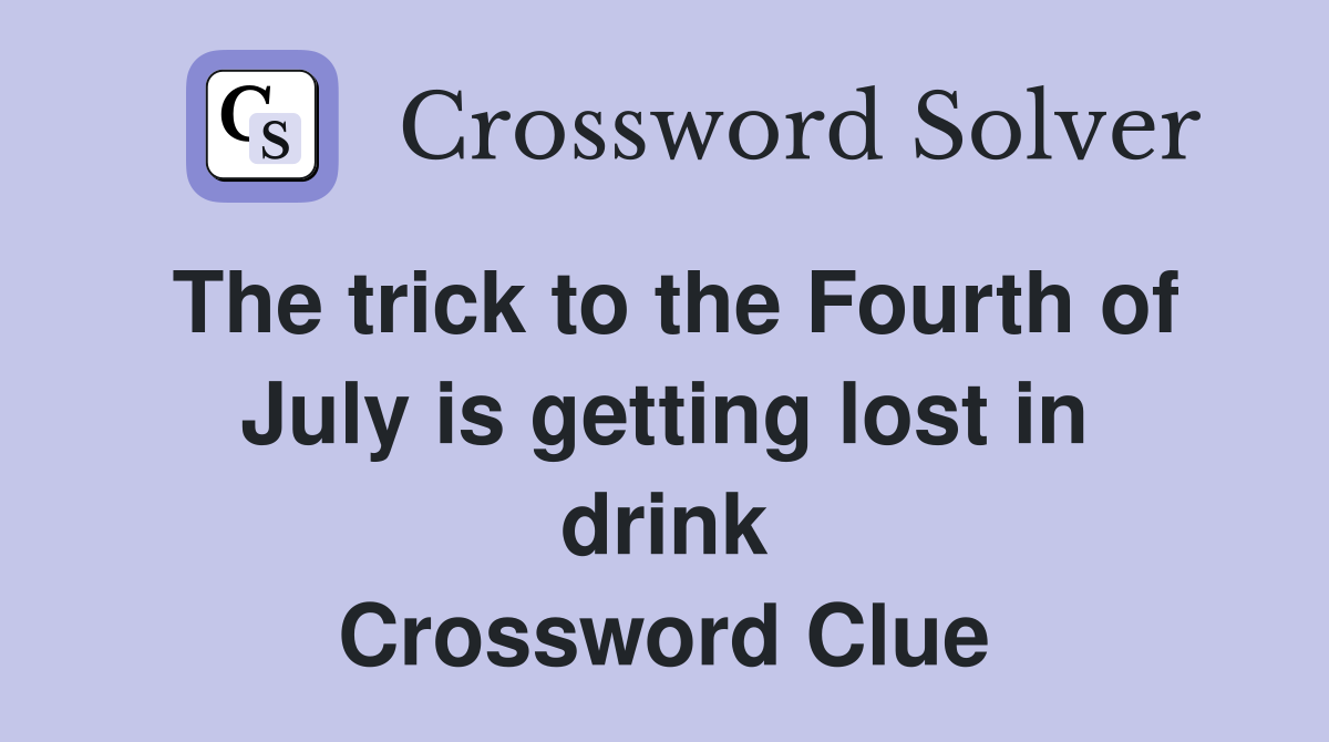 The trick to the Fourth of July is getting lost in drink Crossword Clue