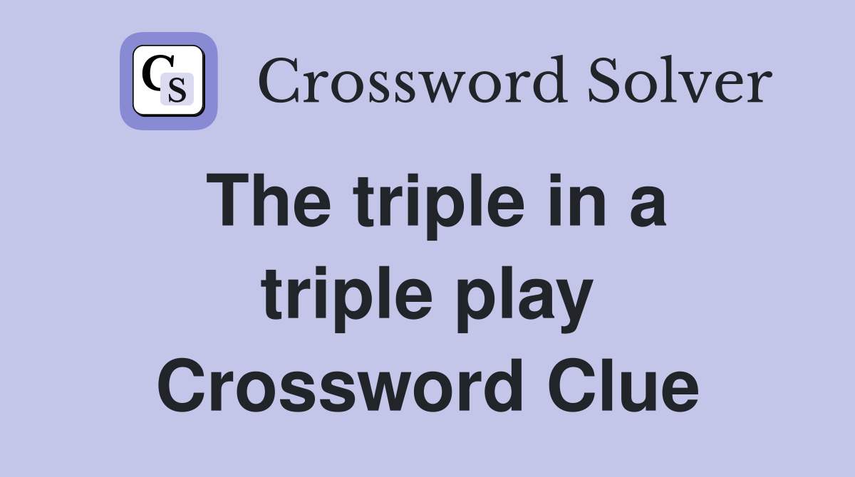 The triple in a triple play Crossword Clue