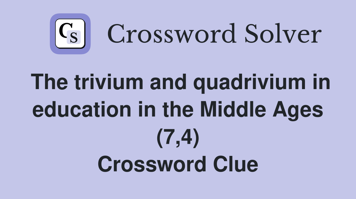 The trivium and quadrivium in education in the Middle Ages (7,4) Crossword Clue