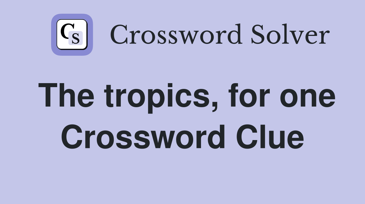 The tropics, for one Crossword Clue