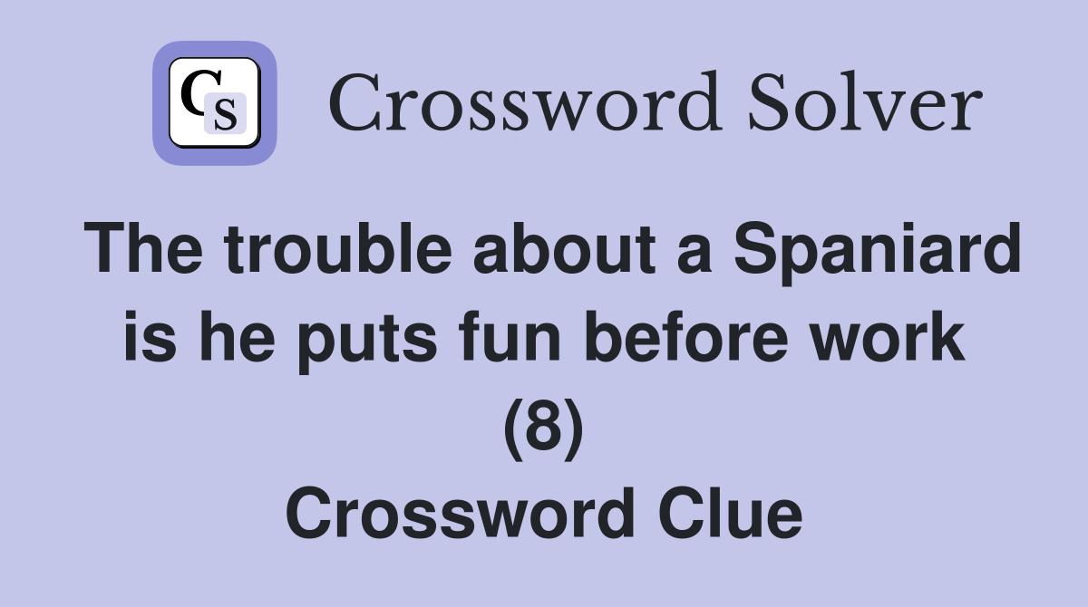 The trouble about a Spaniard is he puts fun before work (8) Crossword Clue