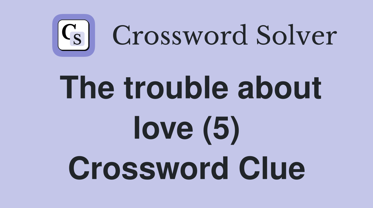 The trouble about love (5) Crossword Clue