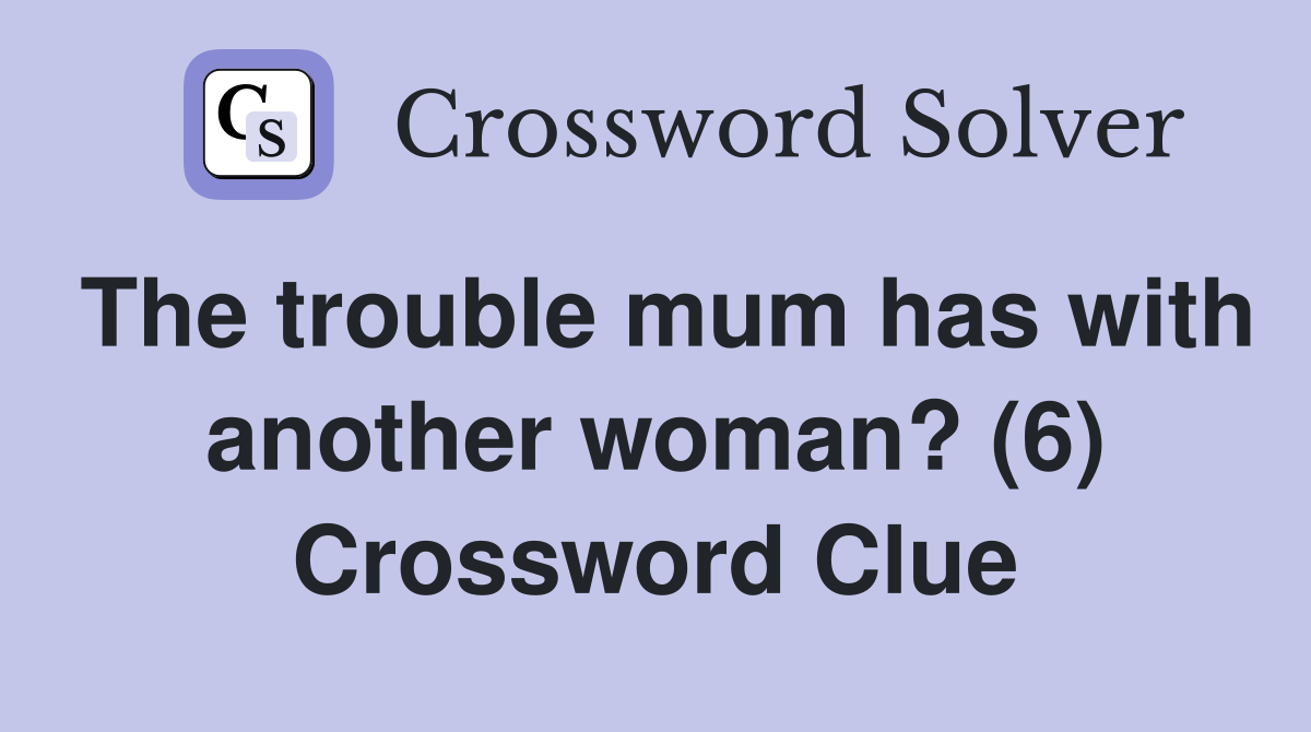 The trouble mum has with another woman? (6) Crossword Clue