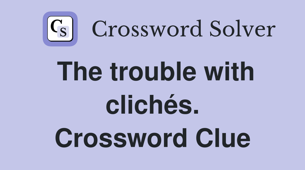 The trouble with clichés. Crossword Clue