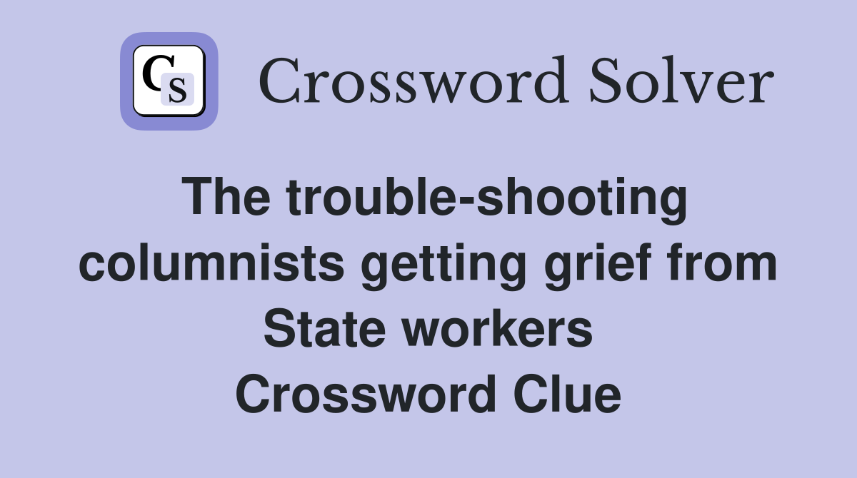 The trouble-shooting columnists getting grief from State workers Crossword Clue