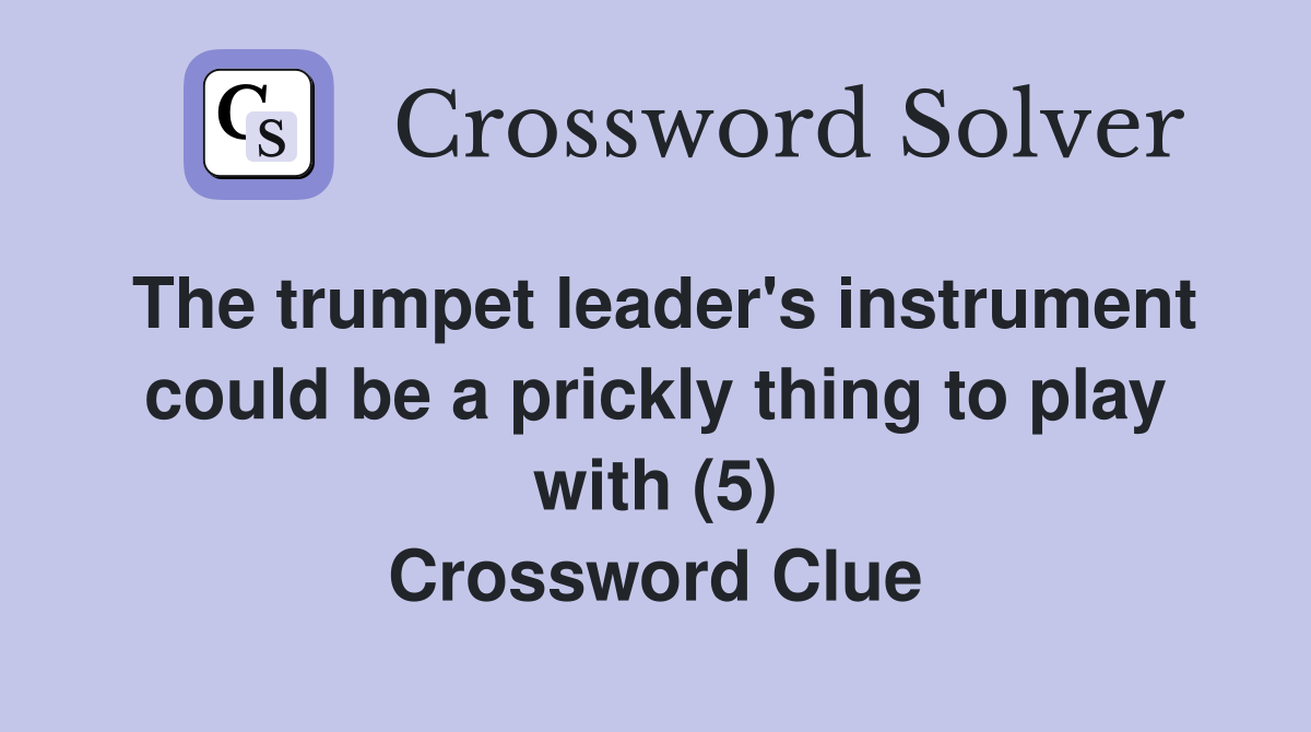 The trumpet leader's instrument could be a prickly thing to play with (5) Crossword Clue