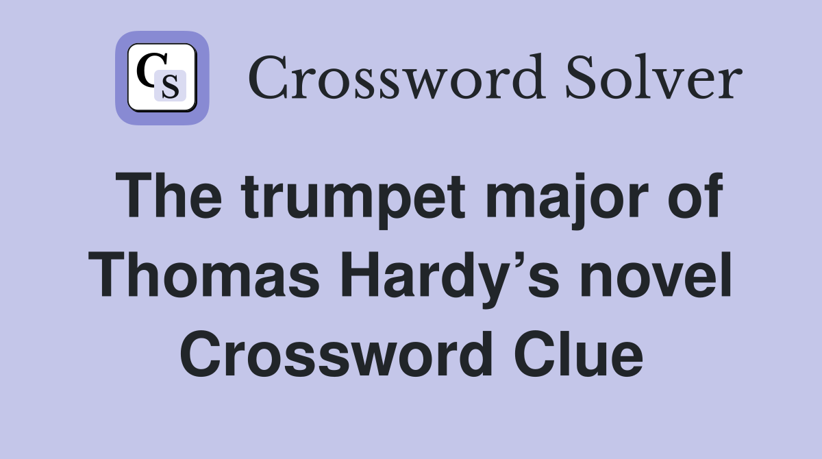 The trumpet major of Thomas Hardy’s novel Crossword Clue