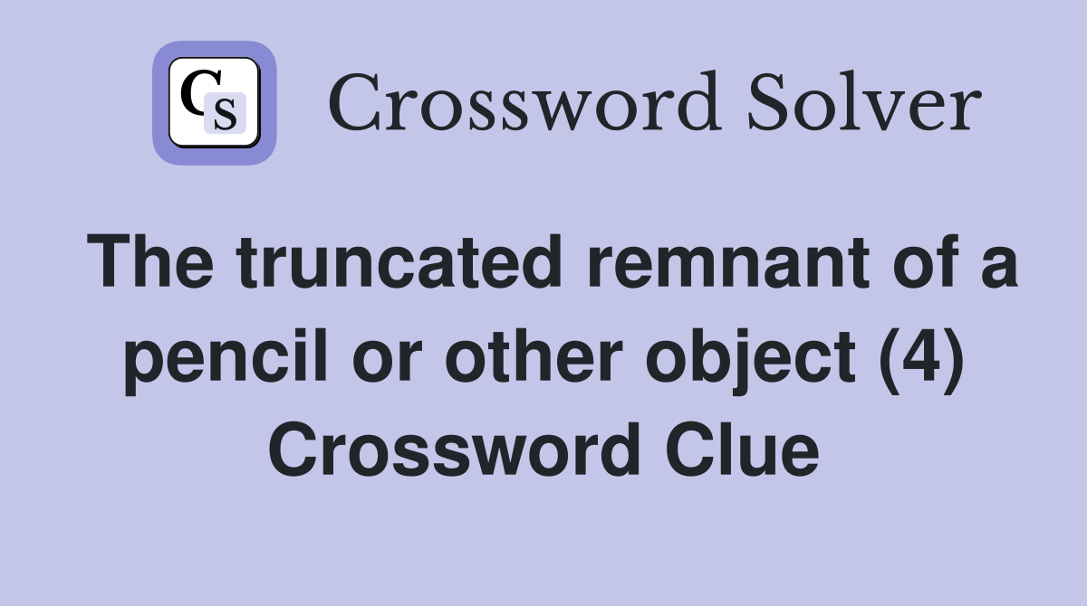 The truncated remnant of a pencil or other object (4) Crossword Clue