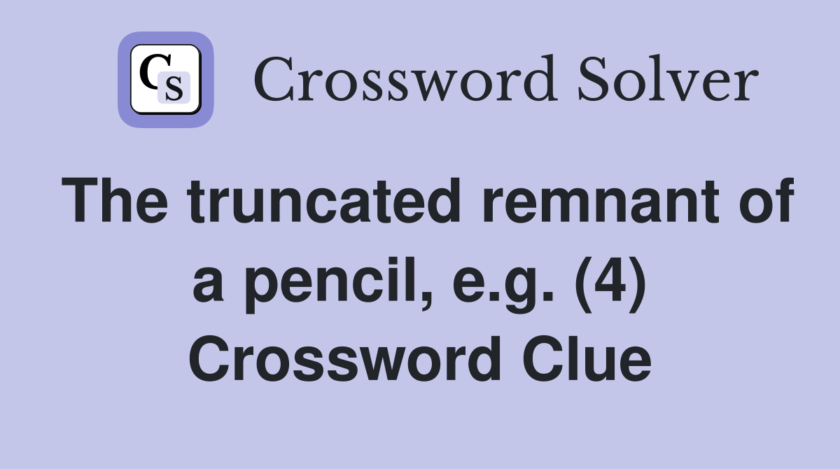 The truncated remnant of a pencil, e.g. (4) Crossword Clue