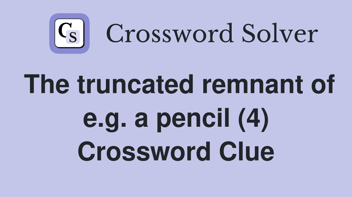 The truncated remnant of e.g. a pencil (4) Crossword Clue
