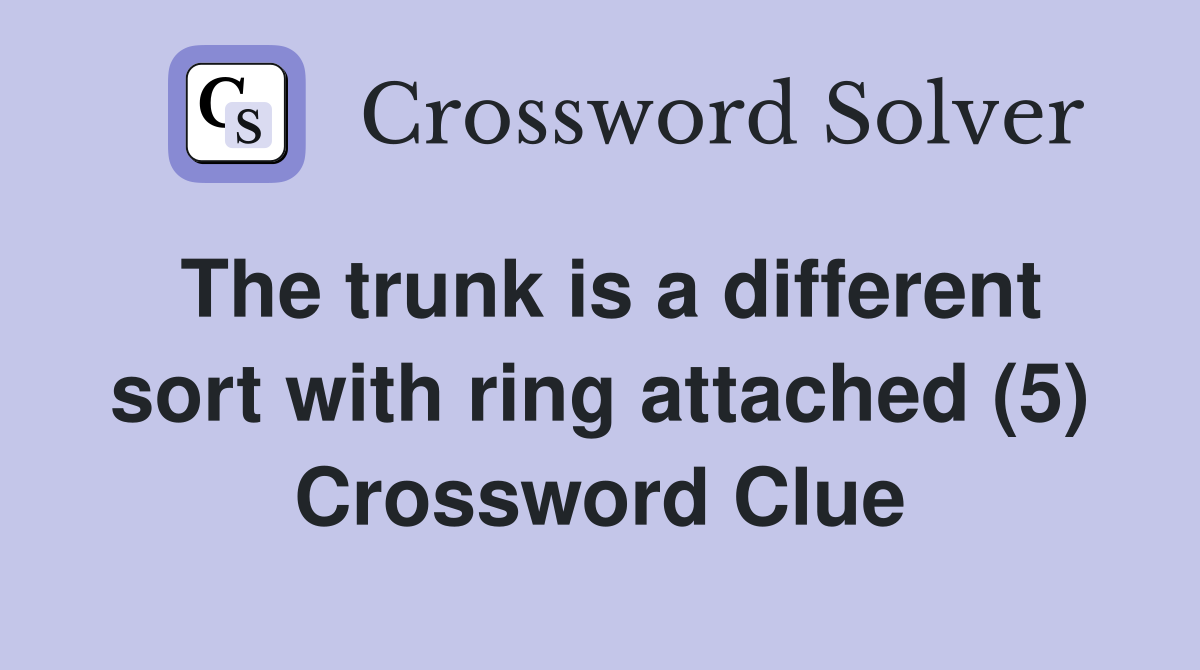 The trunk is a different sort with ring attached (5) Crossword Clue