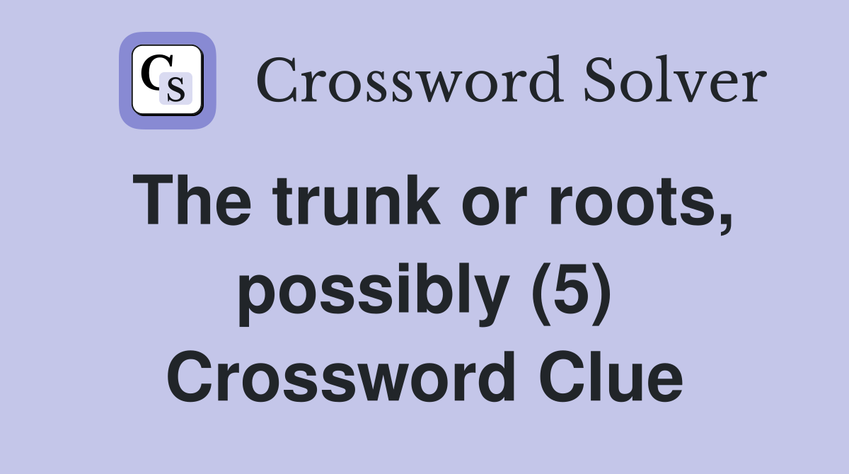 The trunk or roots, possibly (5) Crossword Clue