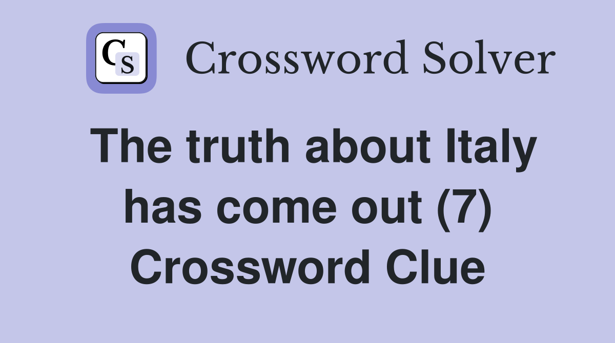 The truth about Italy has come out (7) Crossword Clue