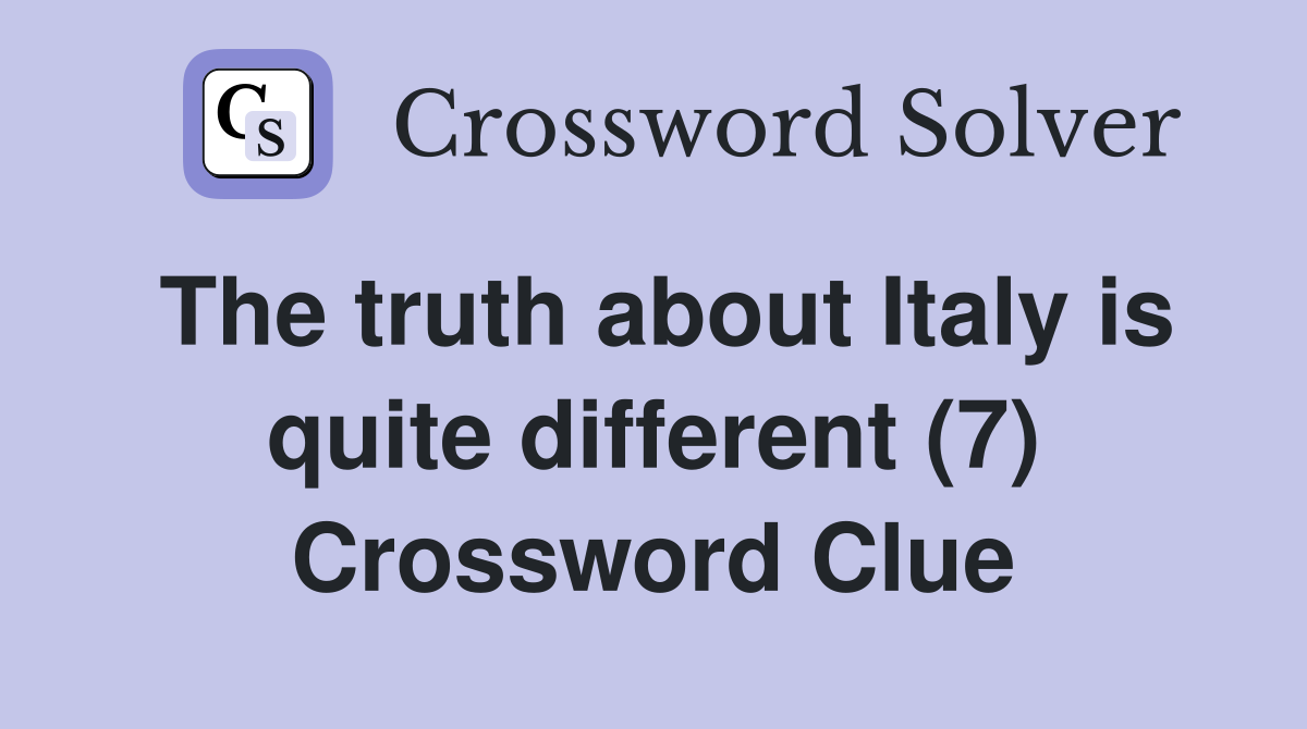 The truth about Italy is quite different (7) Crossword Clue