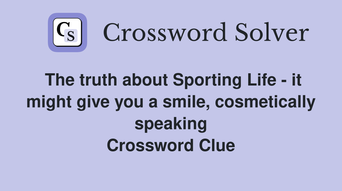 The truth about Sporting Life - it might give you a smile, cosmetically speaking Crossword Clue