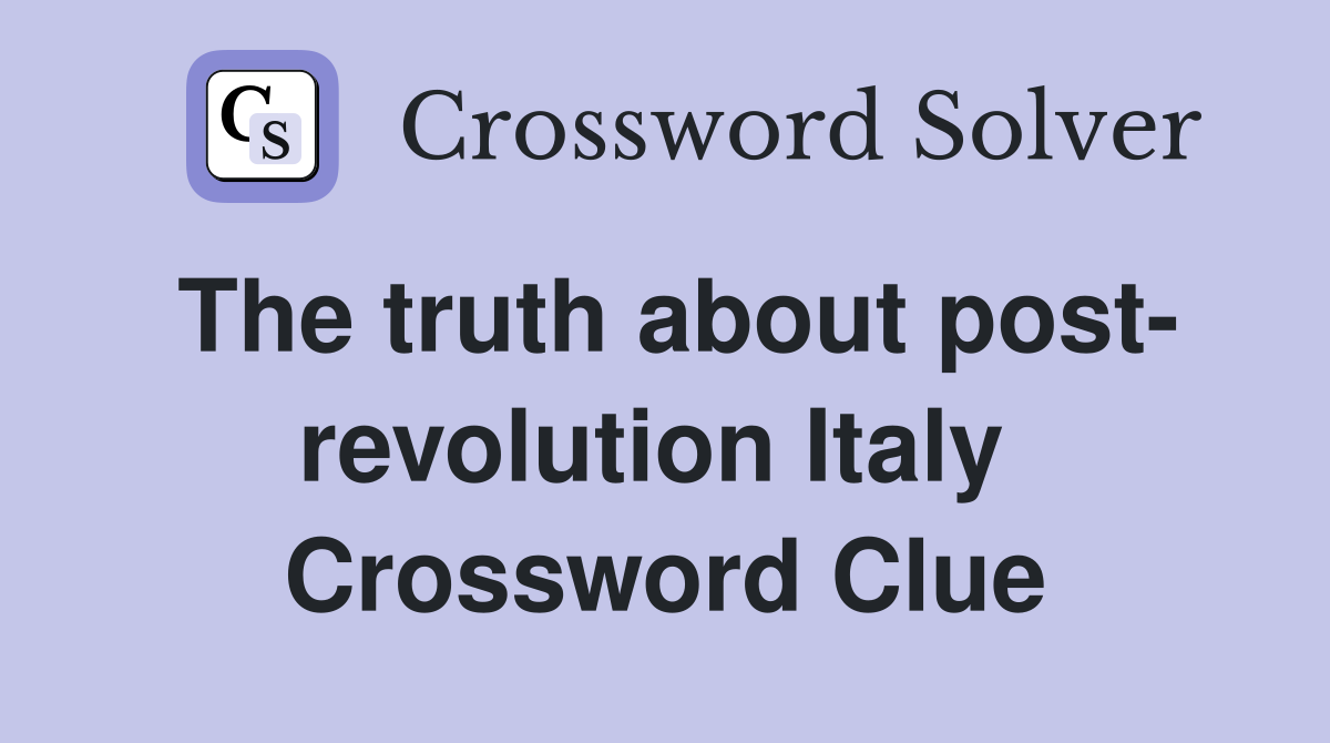 The truth about post- revolution Italy  Crossword Clue