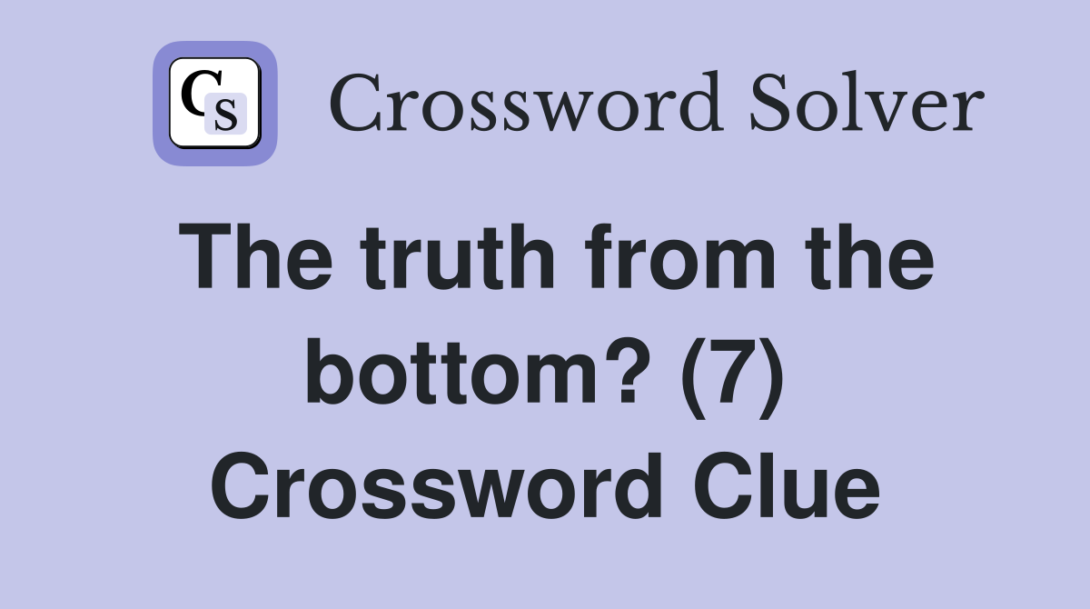 The truth from the bottom? (7) Crossword Clue