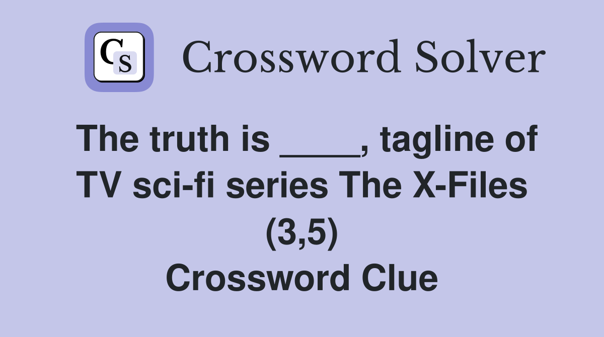 The truth is ____, tagline of TV sci-fi series The X-Files (3,5) Crossword Clue