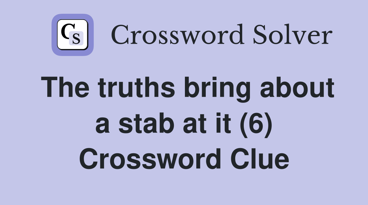 The truths bring about a stab at it (6) Crossword Clue