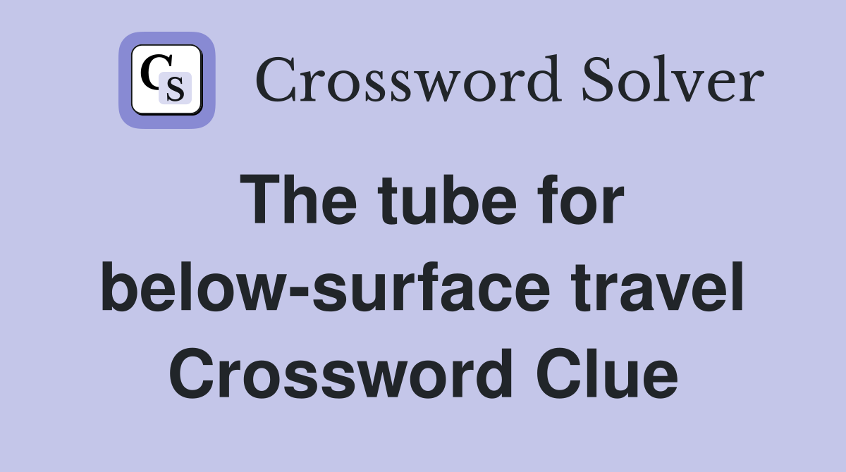 The tube for below-surface travel Crossword Clue
