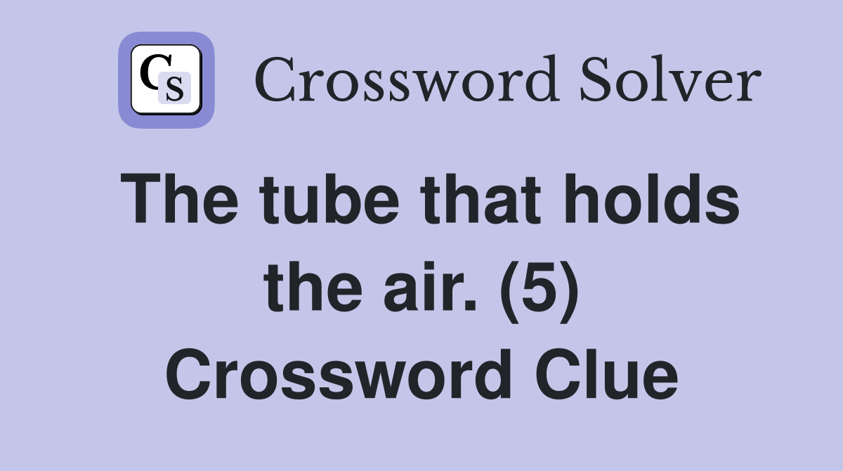 The tube that holds the air. (5) Crossword Clue