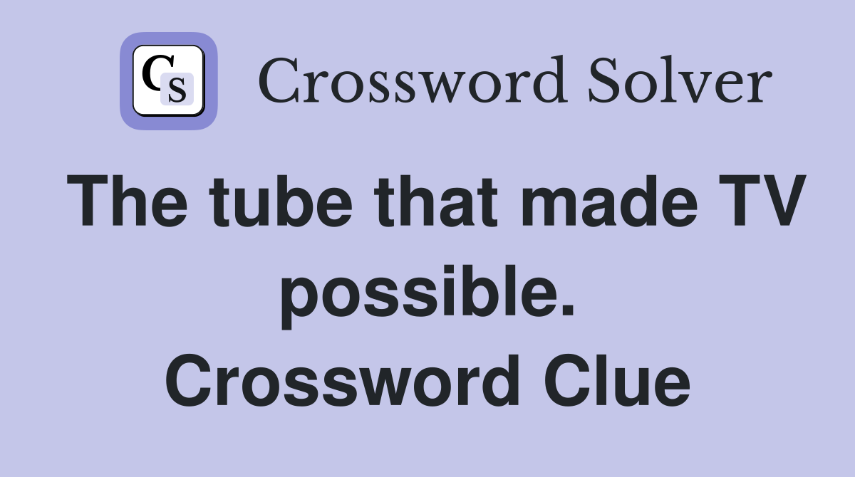 The tube that made TV possible. Crossword Clue
