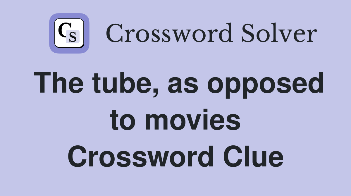 The tube, as opposed to movies Crossword Clue