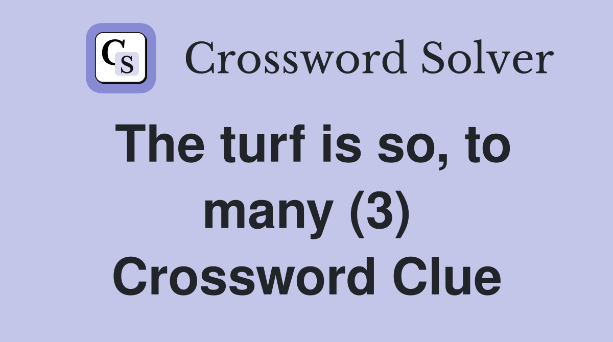 The turf is so, to many (3) Crossword Clue
