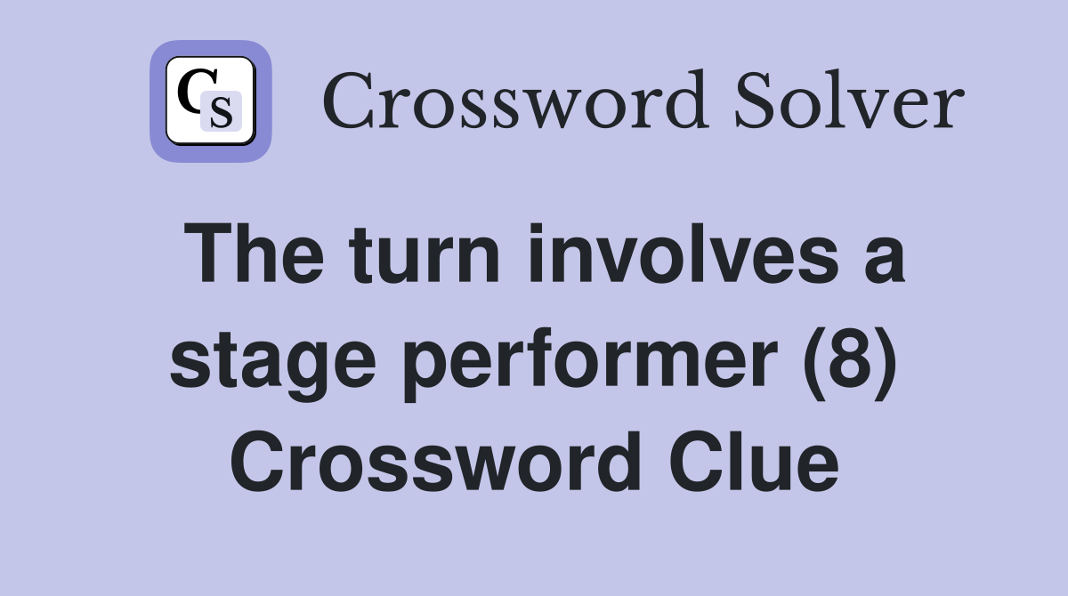 The turn involves a stage performer (8) Crossword Clue