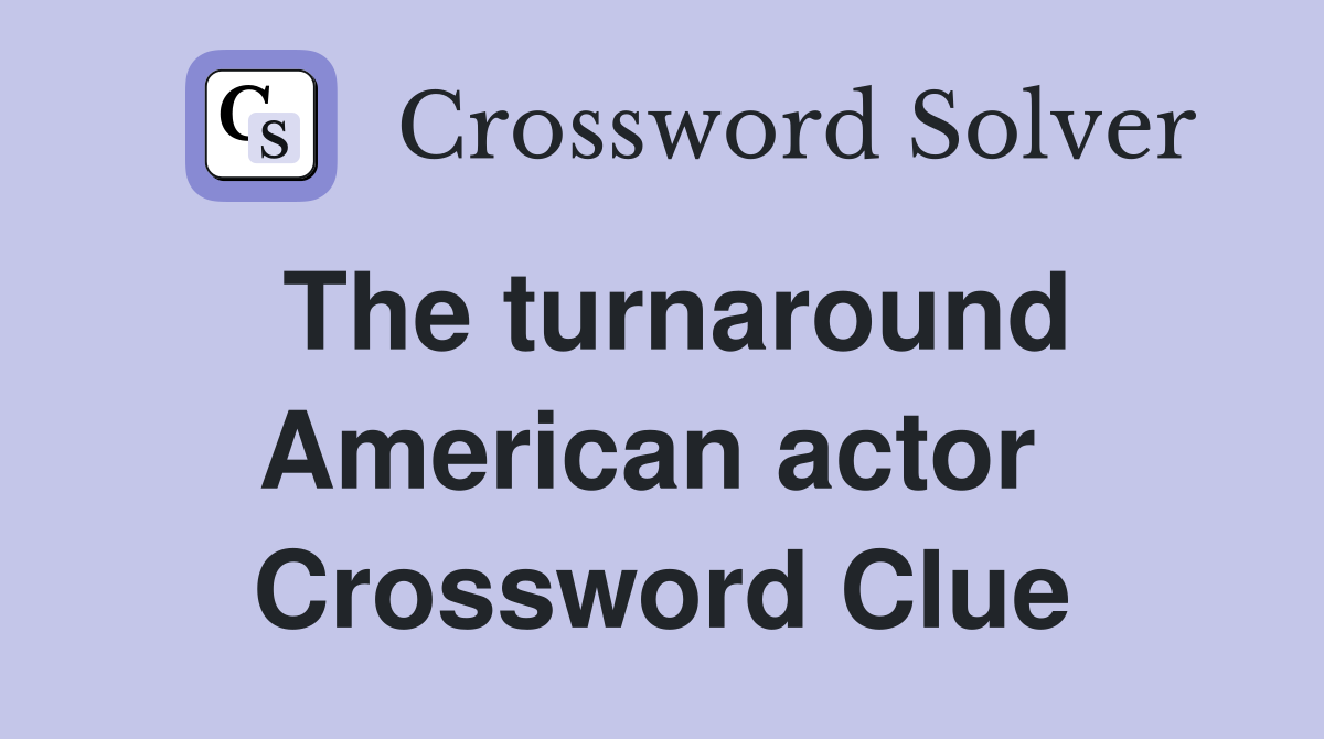 The turnaround American actor  Crossword Clue