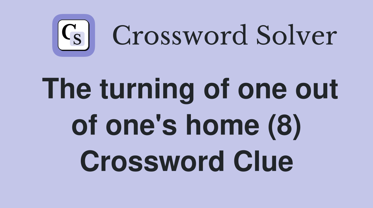The turning of one out of one's home (8) Crossword Clue