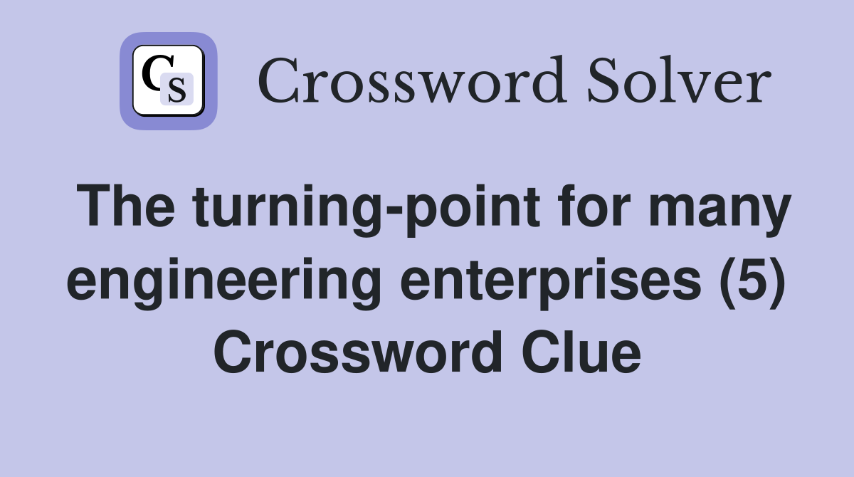 The turning-point for many engineering enterprises (5) Crossword Clue
