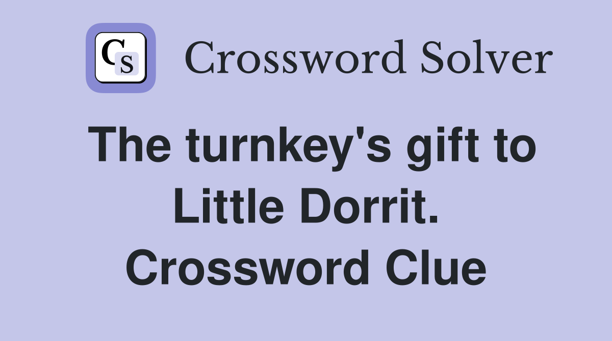 The turnkey's gift to Little Dorrit. Crossword Clue