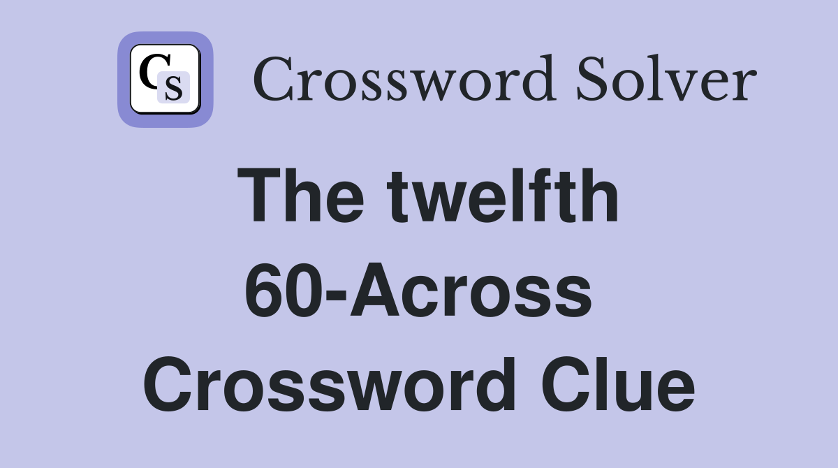 The twelfth 60-Across Crossword Clue