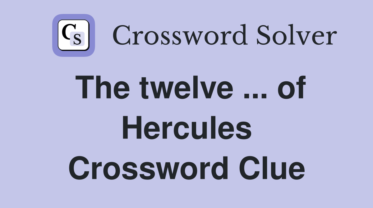 The twelve ... of Hercules Crossword Clue