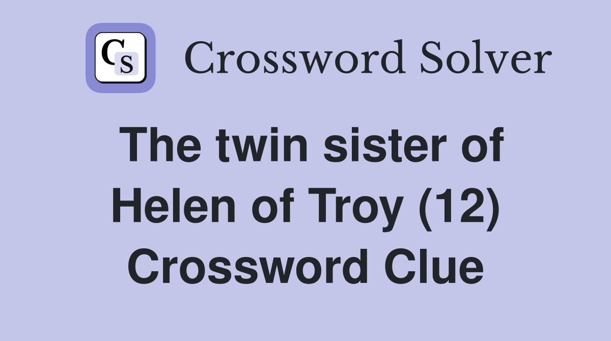 The twin sister of Helen of Troy (12) Crossword Clue