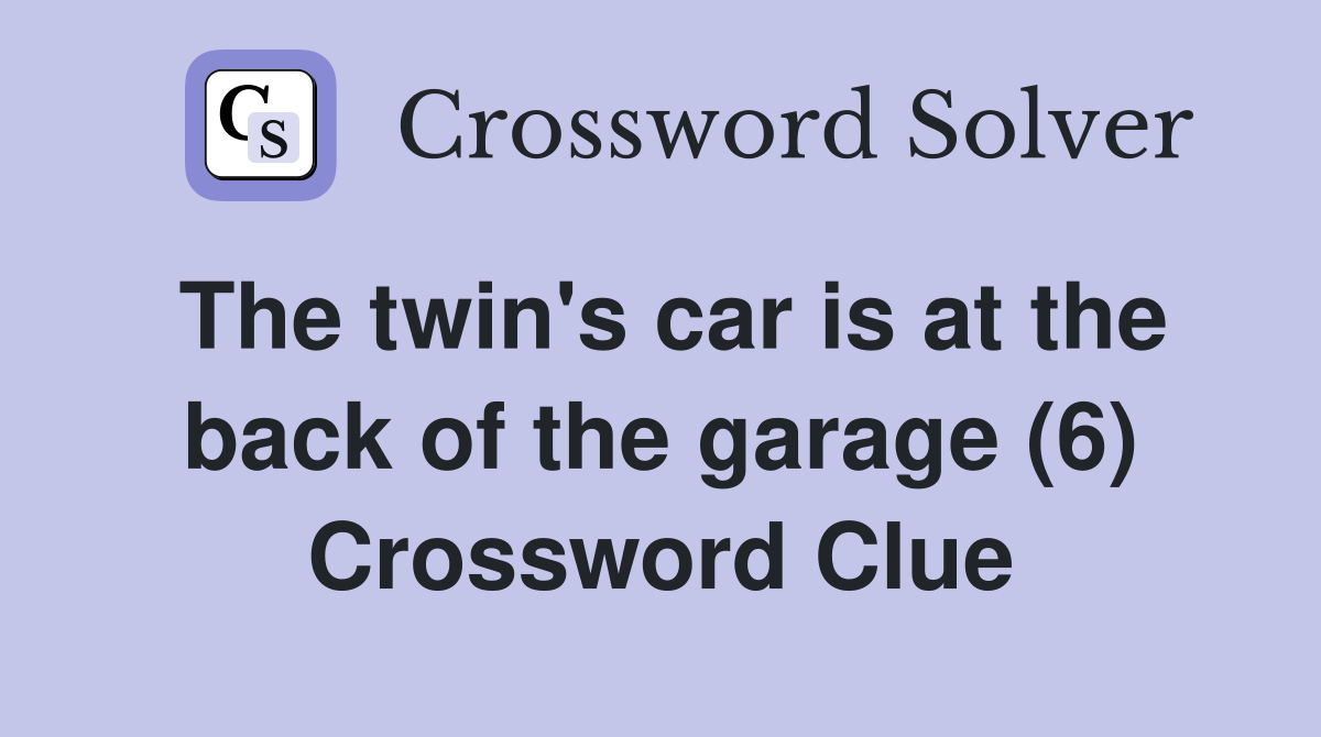 The twin's car is at the back of the garage (6) Crossword Clue