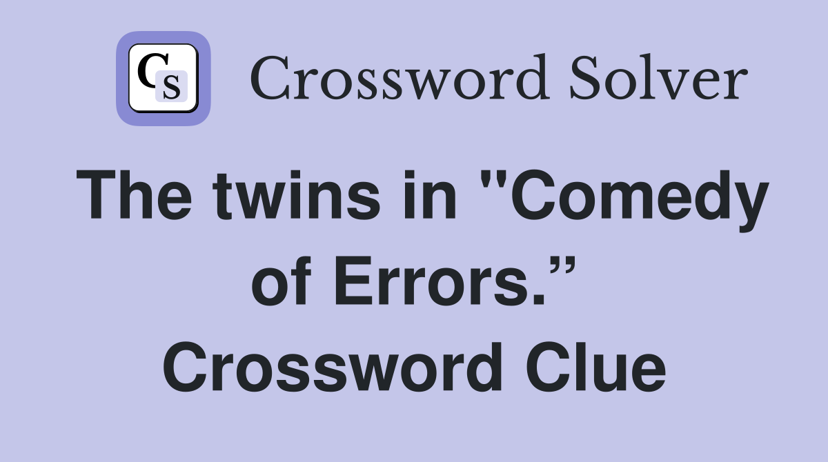 The twins in "Comedy of Errors.” Crossword Clue